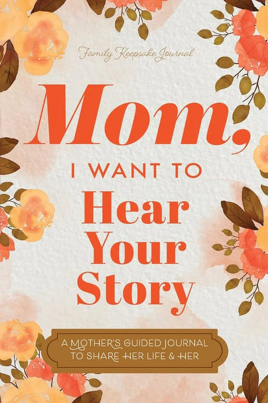 Mom, I Want to Hear Your Story: a Mother'S Guided Journal to Share Her Life & Her Love, (Paperback)